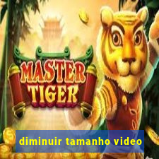 diminuir tamanho video